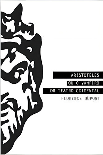 Aristóteles Ou O Vampiro Do Teatro Ocidental, De Dupont, Florence., Vol. 1. Editorial Cultura E Barbarie, Capa Mole, Edição 2019-12-03 00:00:00 Em Português