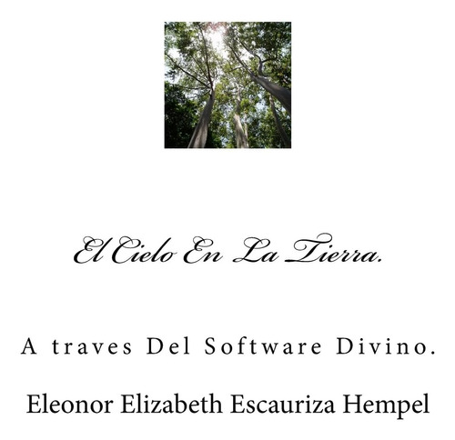 Libro: El Cielo En La Tierra.: A Traves Del Software Divino.