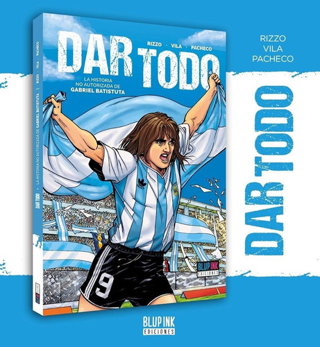 Dar Todo La Historia No Autorizada De Gabriel Batistuta