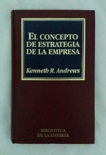 Kenneth R. Andrews El Concepto De Estrategia De La Empresa
