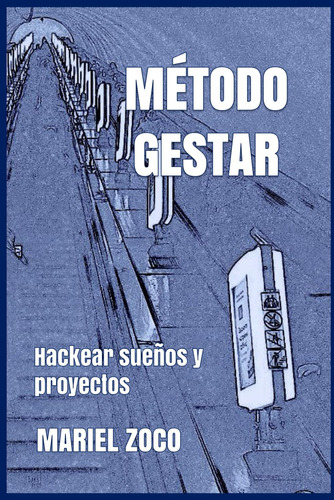 Libro: Método Gestar: Hackear Sueños Y Proyectos (spanish Ed