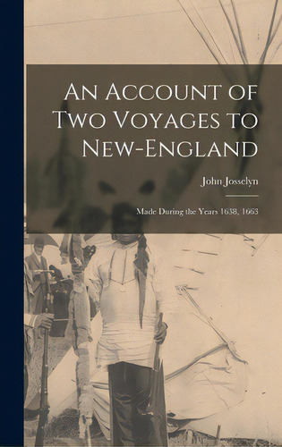 An Account Of Two Voyages To New-england: Made During The Years 1638, 1663, De Josselyn, John Fl 1630-1675. Editorial Legare Street Pr, Tapa Dura En Inglés