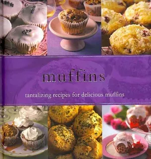 Muffins: Tantalizing Recipes For Delicious Muffins