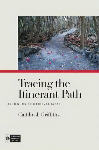 Tracing The Itinerant Path : Jishu Nuns Of Medieval Japan, De Caitilin J. Groffoths. Editorial University Of Hawai'i Press En Inglés