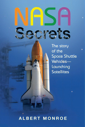 Nasa Secrets The Story Of The Space Shuttle Vehicles- Launching Satellites, De Monroe, Albert. Editorial Authorhouse, Tapa Blanda En Inglés