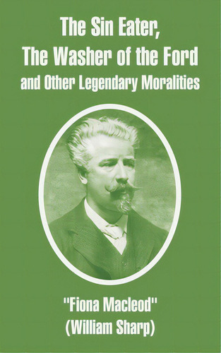 The Sin Eater, The Washer Of The Ford And Other Legendary Moralities, De Macleod, Fiona. Editorial Intl Law & Taxation Publ, Tapa Blanda En Inglés