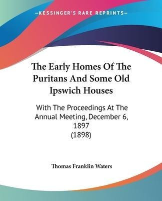 Libro The Early Homes Of The Puritans And Some Old Ipswic...