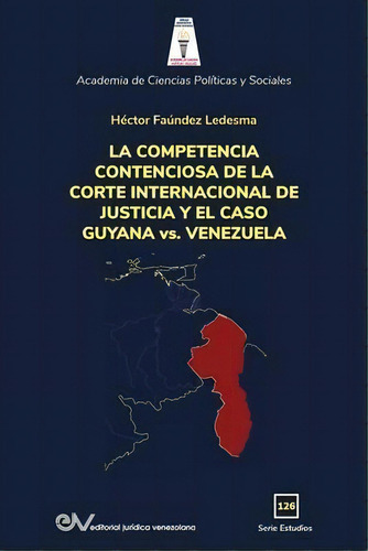 La Competencia De La Corte Internacional De Justicia Y El Caso Guyana Vs. Venezuela, De Héctor Faúndez Ledesma. Editorial Fundacion Editorial Juridica Venezolana, Tapa Blanda En Español