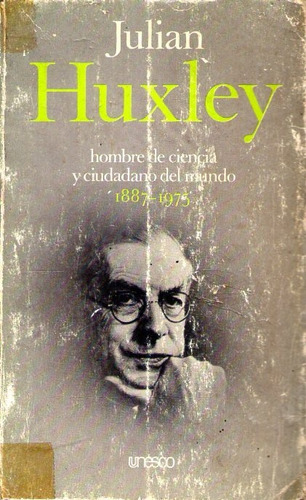 Julián Huxley Hombre De Ciencia Y Ciudadano Del Mundo 1887-1