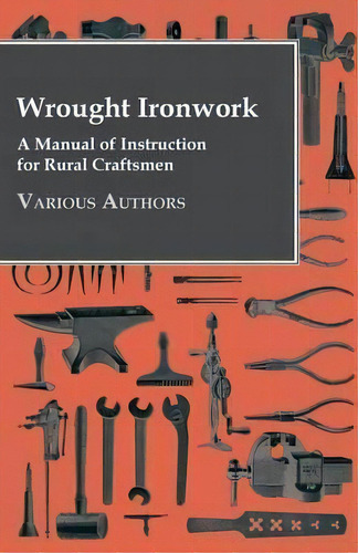 Wrought Ironwork - A Manual Of Instruction For Rural Craftsmen, De Various. Editorial Read Books, Tapa Blanda En Inglés