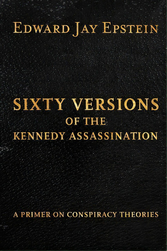 Sixty Versions Of The Kennedy Assassination, De Edward Jay Epstein. Editorial Createspace Independent Publishing Platform, Tapa Blanda En Inglés