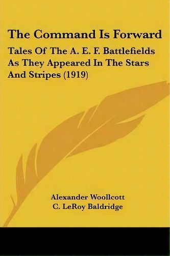 The Command Is Forward, De Professor Alexander Woollcott. Editorial Kessinger Publishing, Tapa Blanda En Inglés