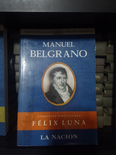 Manuel Belgrano - Coleccion Felix Luna - La Nacion