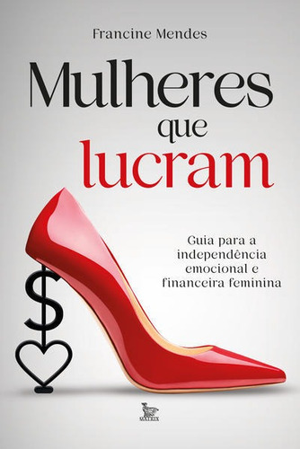 Mulheres Que Lucram: Guia Para Independência Emocional E Financeira Feminina, De Mendes, Francine. Editora Matrix, Capa Mole Em Português
