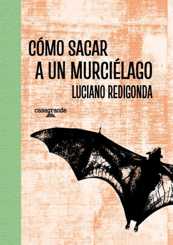 Cómo Sacar A Un Murciélago - Luciano Redigonda - Casagrande