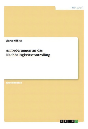 Anforderungen An Das Nachhaltigkeitscontrolling, De Liana Klikics., Vol. 1. Editorial Grin Publishing, Tapa Blanda En Alemán
