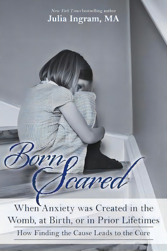Born Scared: When Anxiety Was Created In The Womb, At Birth, Or In Prior Lifetimes, De Julia Ingram Ma. Editorial Julia Ingram, Tapa Blanda En Inglés