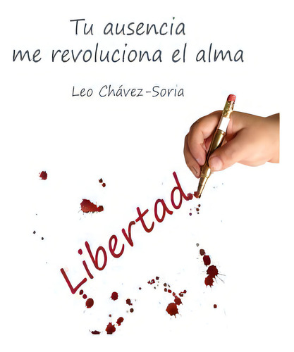 Tu Ausencia Me Revoluciona El Alma: Poesia, De Chavez-soria, Leo. Editorial Createspace, Tapa Blanda En Español