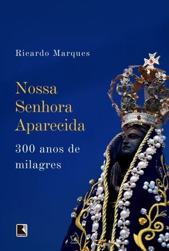 Nossa Senhora Aparecida - 300 Anos De Milagres