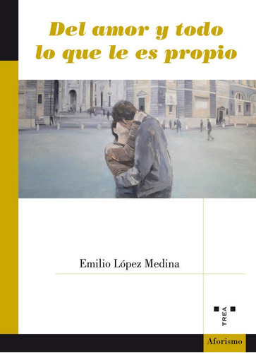 Del amor y todo lo que le es propio, de López Medina, Emilio. Editorial Ediciones Trea, S.L., tapa blanda en español