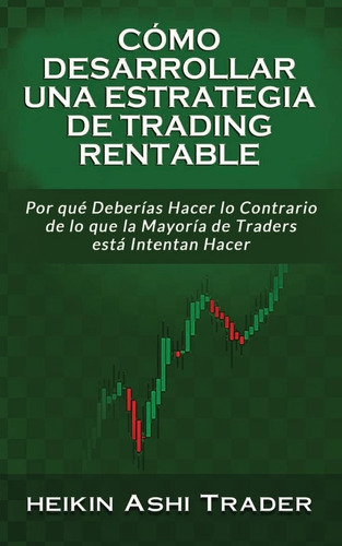 Libro: Cómo Desarrollar Una Estrategia De Trading Rentable: 