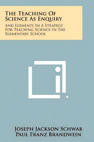 The Teaching Of Science As Enquiry: And Elements In A Strategy For Teaching Science In The Elemen..., De Schwab, Joseph Jackson. Editorial Literary Licensing Llc, Tapa Blanda En Inglés