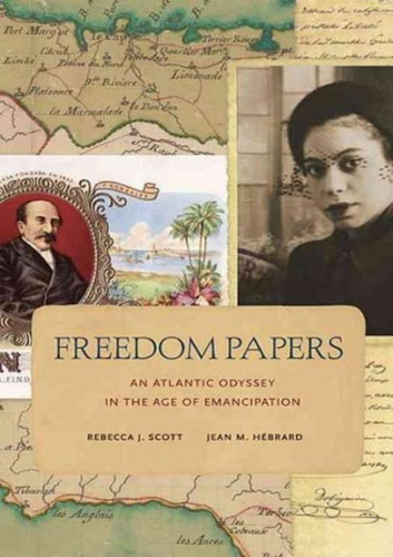 Freedom Papers - An Atlantic Odyssey In The Age Of Emancipation, De Scott, Rebecca J.. Editorial Baker & Taylor, Tapa Mole, Edición 1 En Inglês, 2012