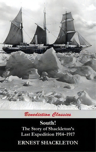 South! The Story Of Shackleton's Last Expedition 1914-1917, De Sir Ernest Shackleton. Editorial Benediction Classics, Tapa Dura En Inglés