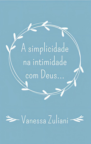 A Simplicidade Na Intimidade Com Deus..., De Zuliani, Vanessa. Editorial All Print, Tapa Mole En Português