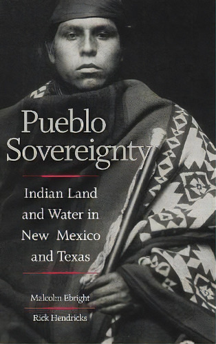 Pueblo Sovereignty : Indian Land And Water In New Mexico An, De Malcolm Ebright. Editorial University Of Oklahoma Press En Inglés