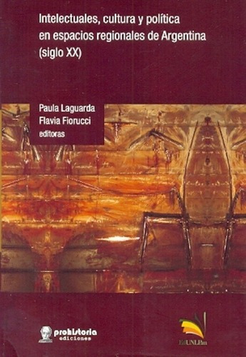 Intelectuales, Cultura Y Política En Espacios Region, De Laguarda, Fiorucci. Editorial Prohistoria En Español