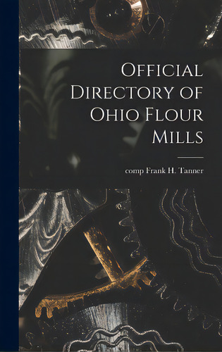 Official Directory Of Ohio Flour Mills, De Tanner, Frank H. Comp. Editorial Legare Street Pr, Tapa Dura En Inglés