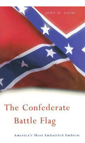 The Confederate Battle Flag : America's Most Embattled Emblem, De John M. Coski., Vol. 1. Editorial Harvard University Press, Tapa Blanda En Inglés