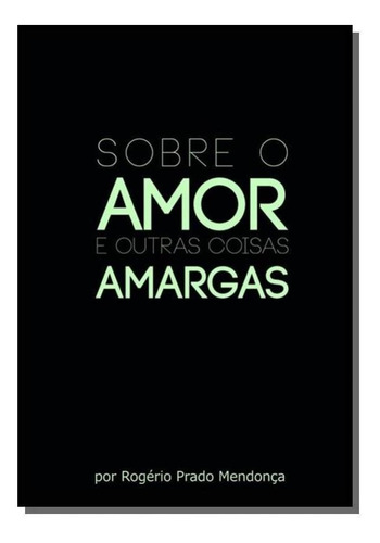 Sobre O Amor... E Outras Coisas Amargas