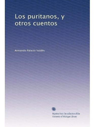 Los Puritanos, Y Otros Cuentos - Palacio Valdes,.., De Palacio Valdés, Armando. Editorial University Of Michigan Library En Español