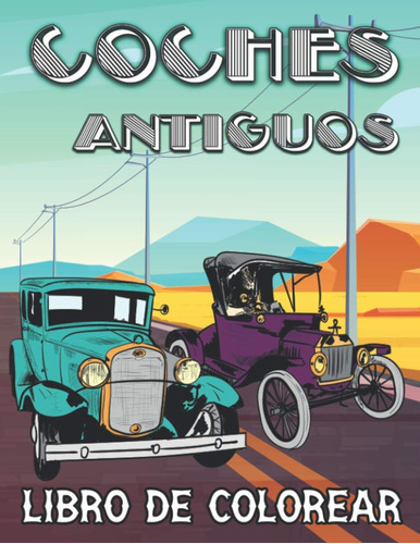 Libro: Coches Antiguos Libro De Colorear: Vehículos Retro Y