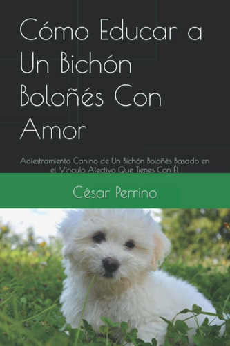 Libro Cómo Educar A Un Bichón Boloñés Con Amor: Adies Lhh