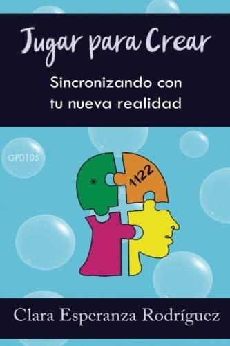 Jugar Para Crear Sincronizando Con Tu Nueva Realida, De Rodriguez, Clara  Espera. Editorial Independently Published En Español