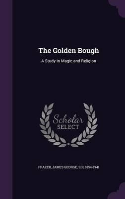 The Golden Bough : A Study In Magic And Religion - Sir Ja...