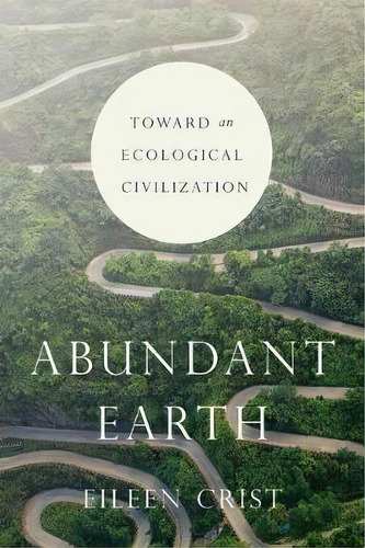 Abundant Earth : Toward An Ecological Civilization, De Eileen Crist. Editorial The University Of Chicago Press, Tapa Blanda En Inglés