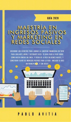 Maestria En Ingresos Pasivos Y Marketing En Redes Sociales 2020 : Descubre Los Secretos Para Logr..., De Pablo Avitia. Editorial Room Three Ltd, Tapa Dura En Español