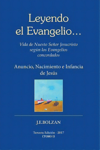 Leyendo El Evangelio... (tomo I) : Anuncio, Nacimiento E Infancia De Jesus, De Juan Enrique Bolzan. Editorial Createspace Independent Publishing Platform, Tapa Blanda En Español