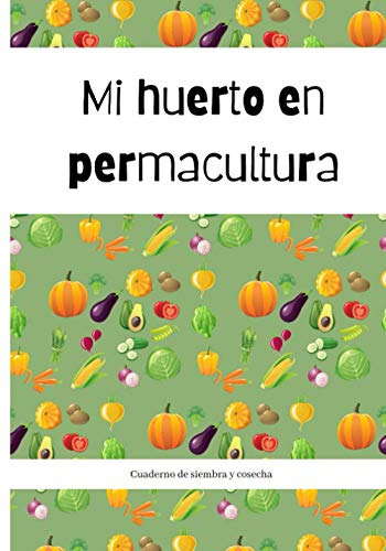 Mi Huerto En Permacultura: Cuaderno De Jardinero Para Sembra