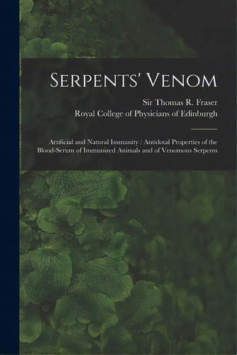 Serpents' Venom: Artificial And Natural Immunity: Antidotal Properties Of The Blood-serum Of Immu..., De Fraser, Thomas R. (thomas Richard) S.. Editorial Legare Street Pr, Tapa Blanda En Inglés