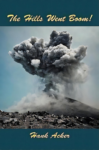 The Hills Went Boom!, De Hank Acker. Editorial Outskirts Press, Tapa Blanda En Inglés, 2010