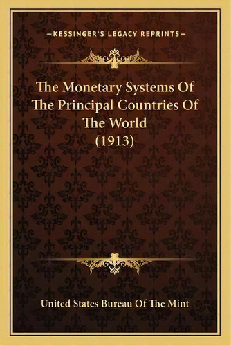 The Monetary Systems Of The Principal Countries Of The World (1913), De United States Bureau Of The Mint. Editorial Kessinger Publishing, Tapa Blanda En Inglés