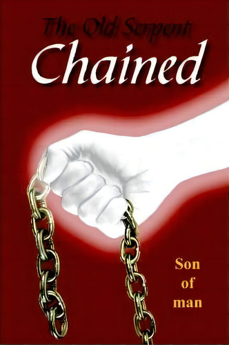 The Old Serpent Chained, De Son Of Man. Editorial Authorhouse, Tapa Blanda En Inglés