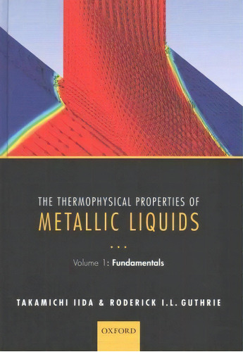 The Thermophysical Properties Of Metallic Liquids: Thermo Prop Metall Liquid Pck, De Takamichi Iida. Editorial Oxford University Press, Tapa Dura En Inglés