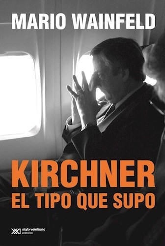 Kirchner El Tipo Que Supo - Wainfeld Mario (libro)