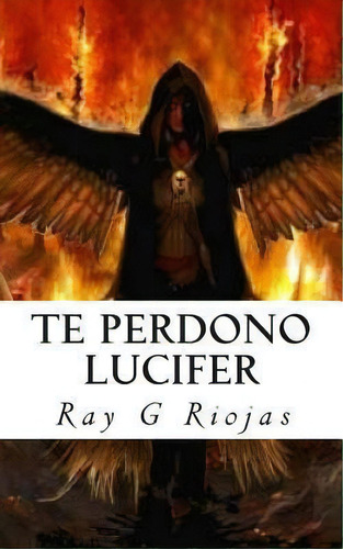 Te Perdono Lucifer, De Ray G Riojas. Editorial Createspace Independent Publishing Platform, Tapa Blanda En Español